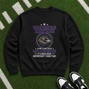 Not A Matter Of Life And Death It's Much More Important Die Hard Baltimore Ravens Fan T-Shirt