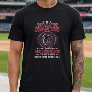 Not A Matter Of Life And Death Much More Important Proud Atlanta Falcons NFL Fan T-Shirt