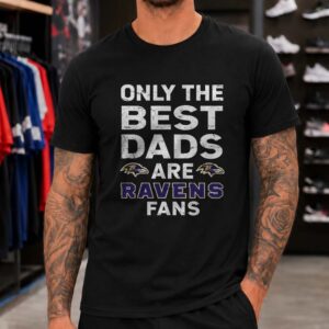 Only The Best Dads Are Ravens Fans Baltimore Ravens Dad T-Shirt