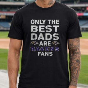 Only The Best Dads Are Ravens Fans Baltimore Ravens Dad T-Shirt