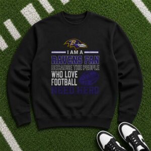 Ravens Fan Because People Who Love Football Need Hero Baltimore Ravens Fan T-Shirt