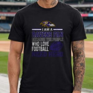 Ravens Fan Because People Who Love Football Need Hero Baltimore Ravens Fan T-Shirt