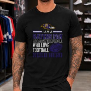 Ravens Fan Because People Who Love Football Need Hero Baltimore Ravens Fan T-Shirt