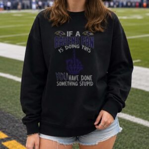 Ravens Fan Is Doing This You Have Done Something Stupid Funny Middle Finger Baltimore Ravens NFL T-Shirt