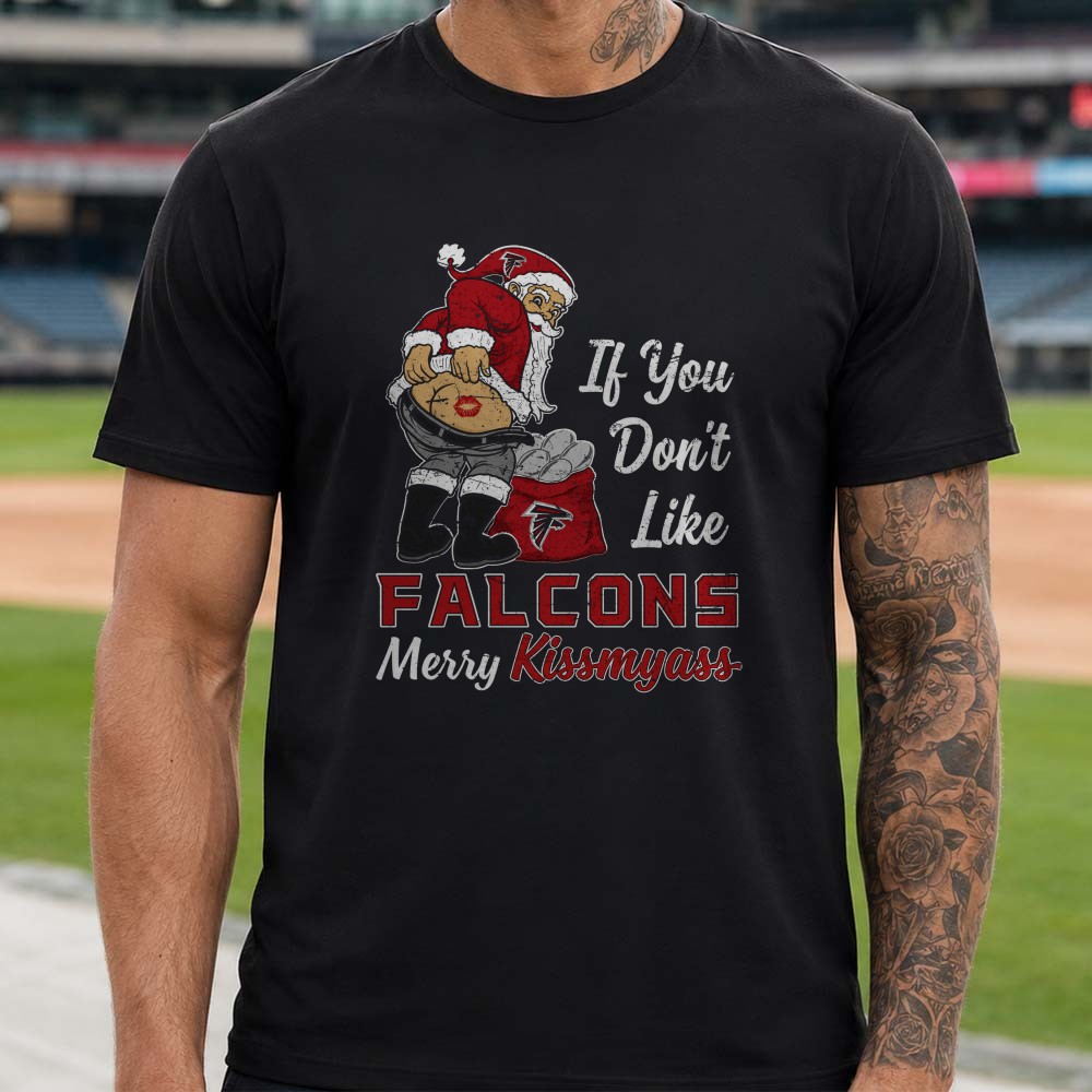 Santa If You Don’t Like Atlanta Falcons Merry Kissmyass Funny Christmas T-Shirt Santa If You Don’t Like Atlanta Falcons Merry Kissmyass Funny Christmas T-Shirt