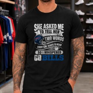She Asked Two Words Every Girl Wants Go Buffalo Bills Funny T-Shirt