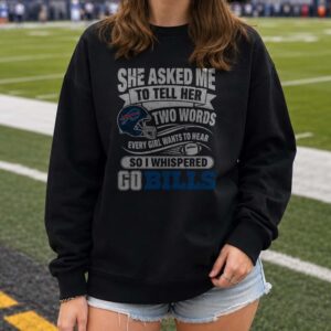 She Asked Two Words Every Girl Wants Go Buffalo Bills Funny T-Shirt