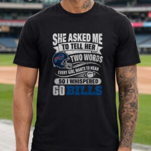 She Asked Two Words Every Girl Wants Go Buffalo Bills Funny T-Shirt