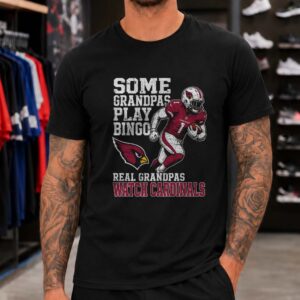Some Grandpas Play Bingo Real Grandpas Watch Arizona Cardinals Funny Grandpa T-Shirt
