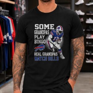 Some Grandpas Play Bingo Real Grandpas Watch Bills Grandpa Buffalo Bills T-Shirt