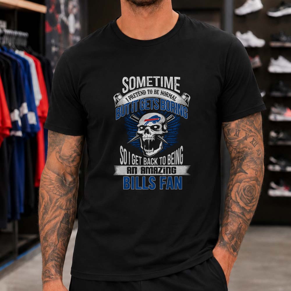 Sometime I Pretend To Be Normal But It Gets Boring Skull Badass Buffalo Bills Fan T-Shirt Sometime I Pretend To Be Normal But It Gets Boring Skull Badass Buffalo Bills Fan T-Shirt