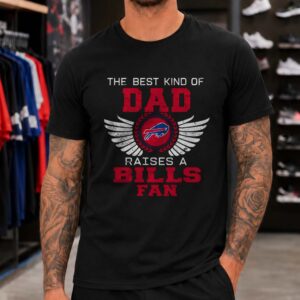 The Best Kind Of Dad Raises A Bills Fan Proud Father's Day Buffalo Bills NFL T-Shirt