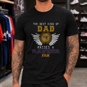 The Best Kind Of Dad Raises A Ravens Fan Baltimore Ravens T-Shirt