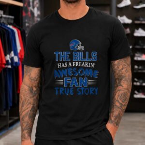 The Bills Has A Freakin Awesome Fan True Story Funny Buffalo Bills T-Shirt