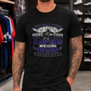 The Only Thing I Love More Than Ravens Is Being A Papa Baltimore Ravens T-Shirt