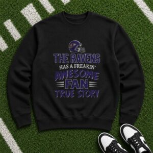 The Ravens Has A Freakin Awesome Fan True Story Proud Baltimore Ravens NFL T-Shirt