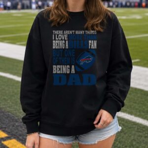 There Aren't Many Things I Love More Than Being A Bills Fan But One Of Them Is Being A Dad Father's Day Buffalo Bills T-Shirt