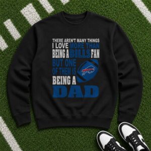 There Aren't Many Things I Love More Than Being A Bills Fan But One Of Them Is Being A Dad Father's Day Buffalo Bills T-Shirt