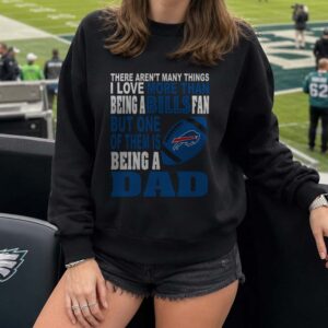 There Aren’t Many Things I Love More Than Being A Bills Fan But One Of Them Is Being A Dad Father’s Day Buffalo Bills T-Shirt
