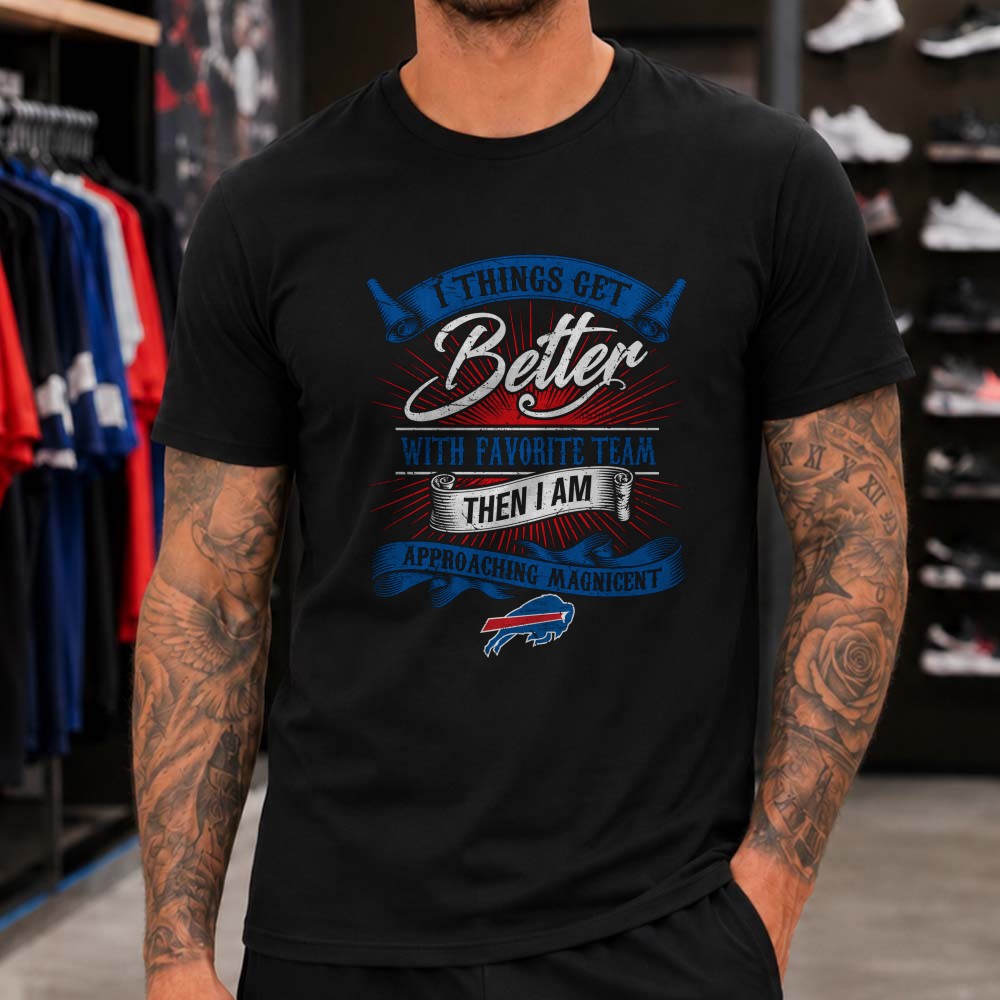Things Get Better With My Favorite Team Bills Fan Approaching Magnificent Loyal Buffalo Bills NFL T-Shirt Things Get Better With My Favorite Team Bills Fan Approaching Magnificent Loyal Buffalo Bills NFL T-Shirt