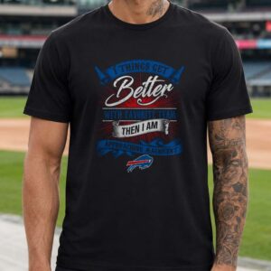 Things Get Better With My Favorite Team Bills Fan Approaching Magnificent Loyal Buffalo Bills NFL T-Shirt