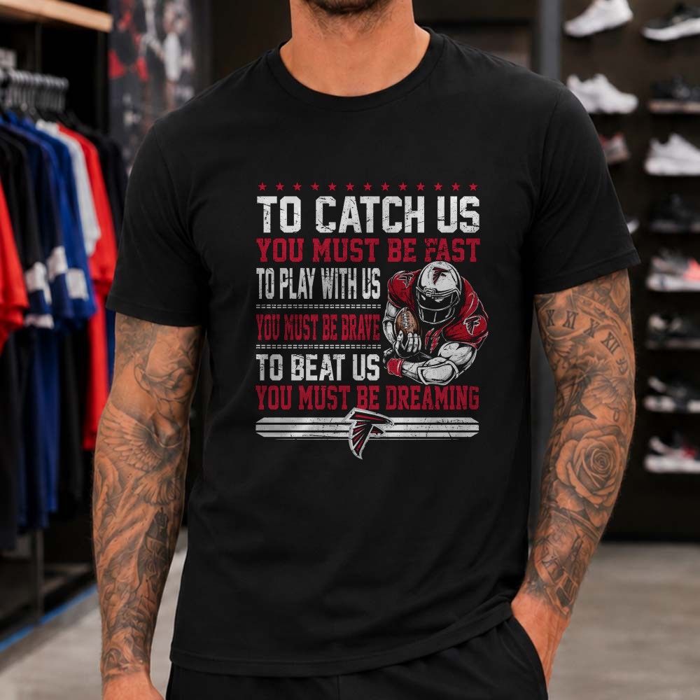 To Beat Us You Must Be Dreaming Proud Fan Atlanta Falcons NFL T-Shirt To Beat Us You Must Be Dreaming Proud Fan Atlanta Falcons NFL T-Shirt