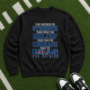 Trade Sweetness For Strength Trade The Bills For Nothing Loyal Diehard Bills Mafia Buffalo Bills NFL T-Shirt