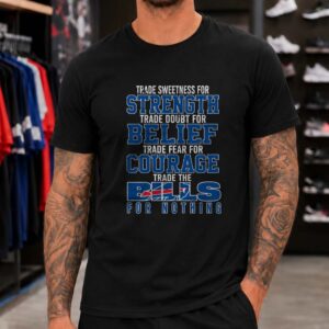 Trade Sweetness For Strength Trade The Bills For Nothing Loyal Diehard Bills Mafia Buffalo Bills NFL T-Shirt