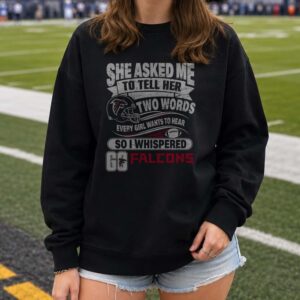 Two Words Every Girl Wants To Hear Go Falcons Funny Atlanta Falcons NFL T-Shirt
