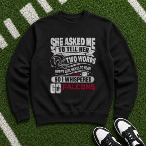 Two Words Every Girl Wants To Hear Go Falcons Funny Atlanta Falcons NFL T-Shirt