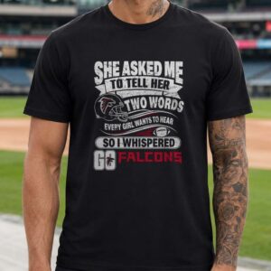 Two Words Every Girl Wants To Hear Go Falcons Funny Atlanta Falcons NFL T-Shirt