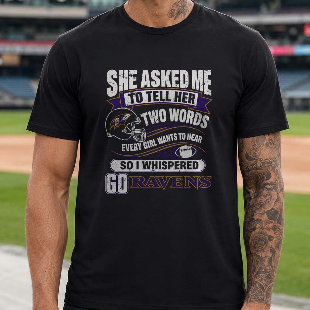 Two Words Every Girl Wants To Hear Go Ravens Funny Husband Baltimore Ravens T-Shirt Two Words Every Girl Wants To Hear Go Ravens Funny Husband Baltimore Ravens T-Shirt