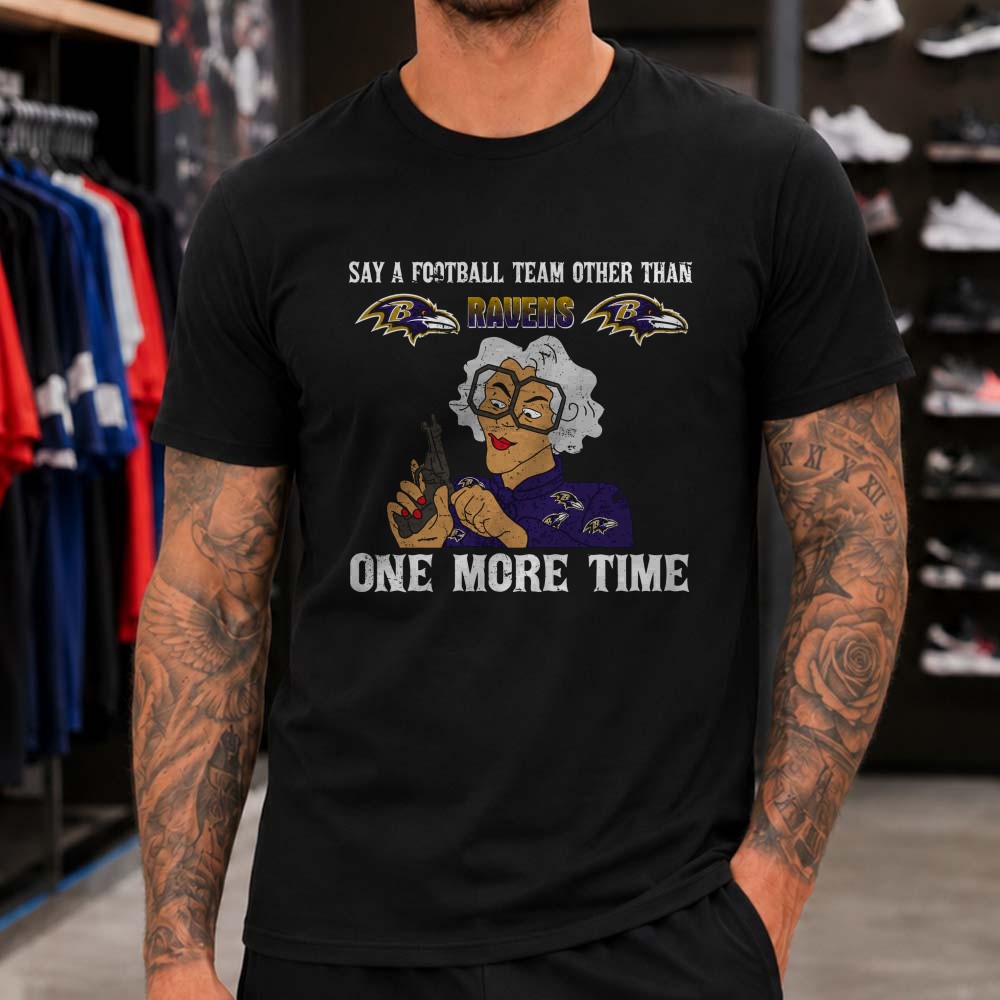 Tyler Perry Madea Say A Football Team Other Than Ravens One More Time Funny Baltimore Ravens T-Shirt Tyler Perry Madea Say A Football Team Other Than Ravens One More Time Funny Baltimore Ravens T-Shirt