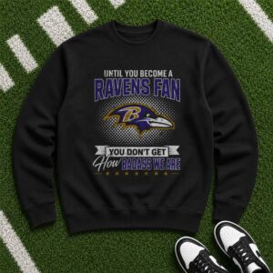 Until You Become A Ravens Fan You Don’t Get How Badass We Are Die Hard Baltimore Ravens NFL T-Shirt