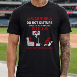 Warning Do Not Disturb While Watching The Bills Serious Injury May Occur Funny Fan Buffalo Bills NFL T-Shirt