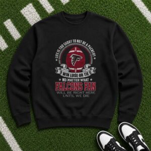 Win Lose Or Tie Falcons Fan Right Here Until We Die Loyal Atlanta Falcons NFL T-Shirt