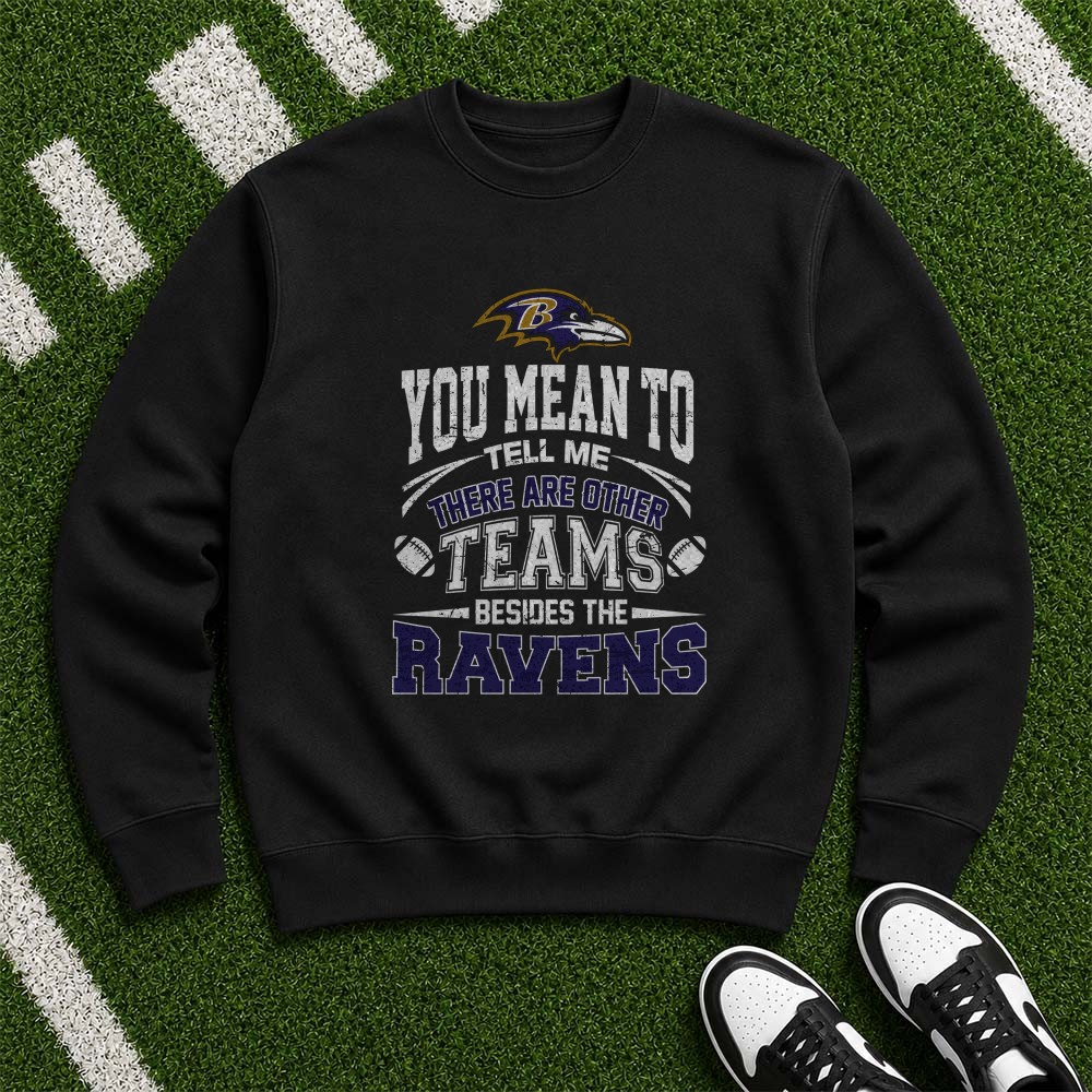 You Mean To Tell Me There Are Other Teams Besides The Ravens Funny Baltimore Ravens Fan T-Shirt You Mean To Tell Me There Are Other Teams Besides The Ravens Funny Baltimore Ravens Fan T-Shirt